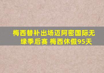 梅西替补出场迈阿密国际无缘季后赛 梅西休假95天